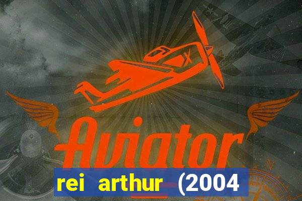 rei arthur (2004 assistir online)